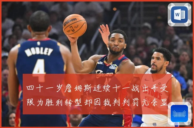 四十一岁詹姆斯连续十一战出手受限为胜利转型却因裁判判罚无奈显赛场复盘：最新赛事动态与深度分析