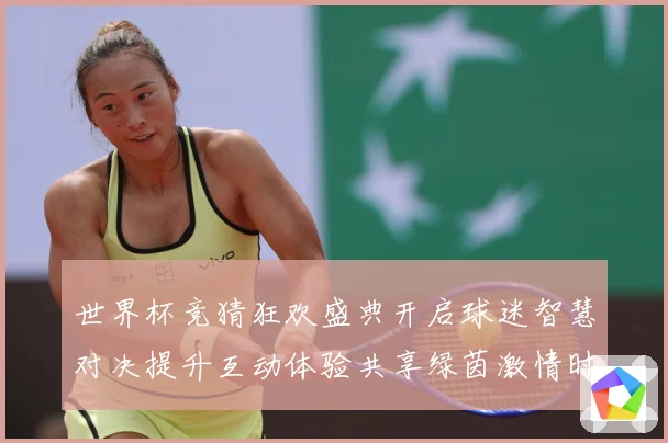 世界杯竞猜狂欢盛典开启球迷智慧对决提升互动体验共享绿茵激情时数据研判：最新赛事动态与深度分析